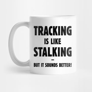 Tracking Is Like Stalking – But It Sounds Better! (Black) Mug